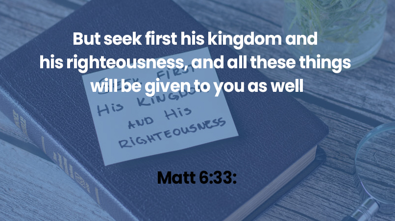 But seek first his kingdom and his righteousness, and all these things will be given to you as well