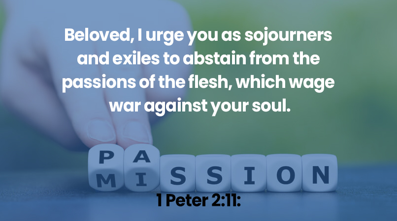 Beloved, I urge you as sojourners and exiles to abstain from the passions of the flesh