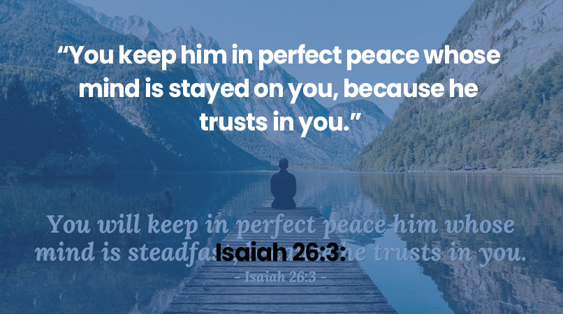 You keep him in perfect peace whose mind is stayed on you, because he trusts in you.