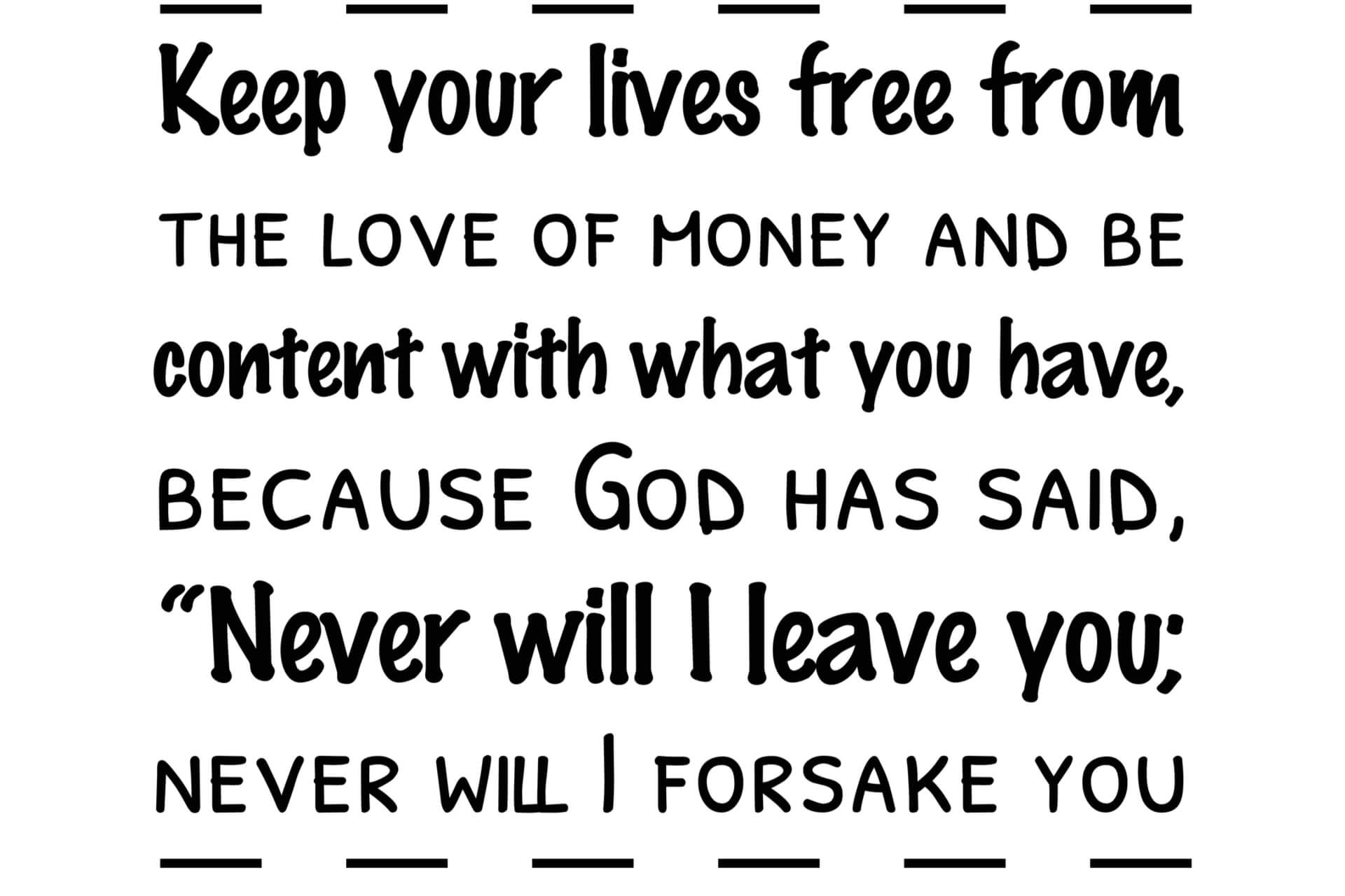 Keep your lives free from the love of money and be content with what you have,