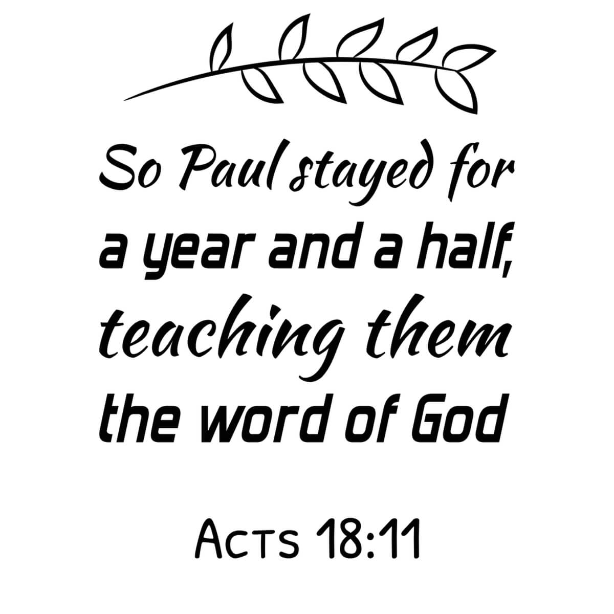 So Paul stayed for a year and a half, teaching them the word of God.