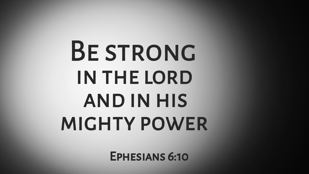 Finally, be strong in the Lord and in his mighty power