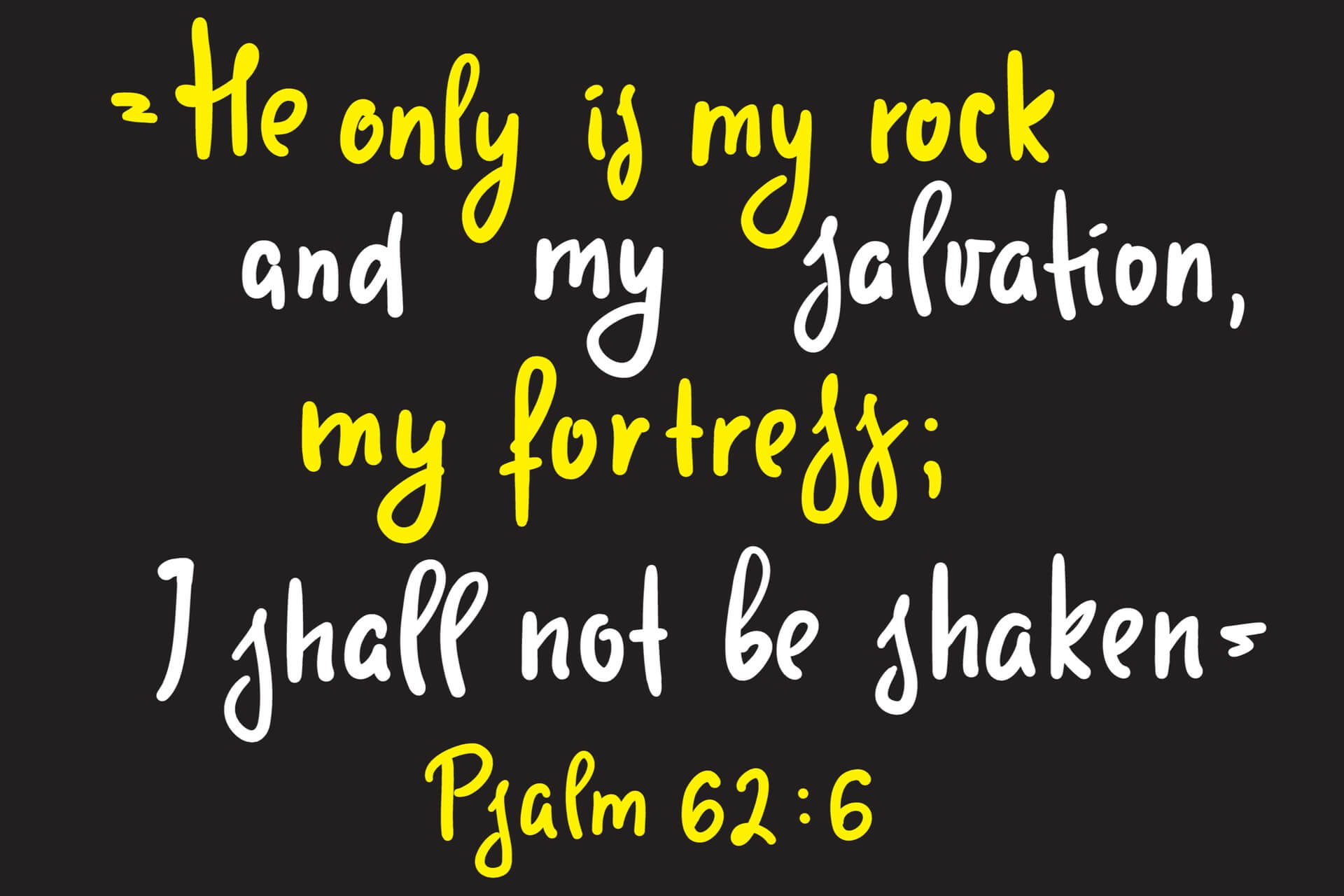He only is my rock and my salvation, my fortress; I shall not be shaken.