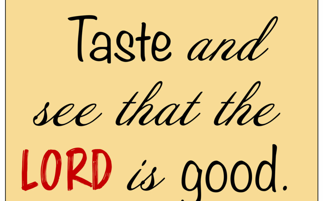 Oh, taste and see that the LORD is good! Blessed is the man who takes refuge in him!