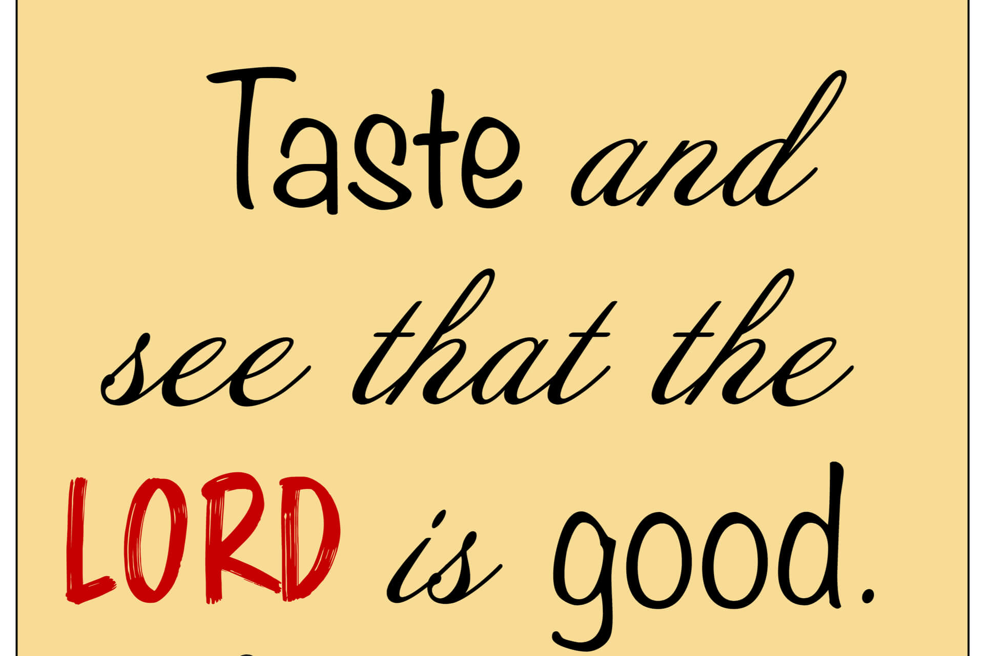 Oh, taste and see that the LORD is good! Blessed is the man who takes refuge in him!