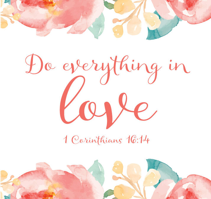 Do everything in love.